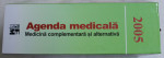 AGENDA MEDICALA  - MEDICINA COMPLEMENTARA SI ALTERNATIVA  - SUPLIMENTE NUTRITIVE , PLANTE MEDICINALE, COSMETICE NATURALE , 2005