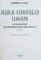 AURA CORPULUI UMAN , INTRODUCERE IN ANTROPOLOGIA INDIVIDULUI , VOL II de CORNELIA GUJA , 2000