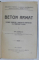 BETON ARMAT  - EXPUNERE ELEMENTARA A REGULILOR DE CONSTRUCTIUNE SI A PRINCIPIILOR DE CALCUL  de ION IONESCU , 1915