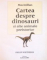 CARTEA DESPRE DINOSAURI SI ALTE ANIMALE PREISTORICE de PHILIP WHITFIELD