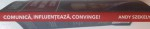COMUNICA , INFLUENTEAZA , CONVINGE ! APLICA CELE 96 DE SECRETE ALE PERSUASIUNII CA SA INFLUENTEZI CU INTEGRITATE SI SA OBTII RAPID REZULTATE ! de ANDY SZKELY , 2013