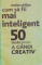 CUM SA FII MAI INTELIGENT, 50 DE TESTE PENTRU A GANDI CREATIV de CHARLES PHILLIPS, 2010