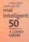 CUM SA FII MAI INTELIGENT , 50 TESTE PENTRU A GANDI LOGIC de CHALES PHILLIPS , 2011