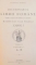 DICTIONARUL LIMBII ROMANE INTOCMIT SI PUBLICAT DUPA INDEMNUL SI CU CHELTUIALA MAIESTATII SALE REGELUI CAROL I, TOMUL I (FASC. I-IX)  1907