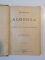 ELEMENTE DE ALGEBRA PENTRU CLASELE V SI VI CLASICA SI MODERNA de AL. MANICATIDE, CONTINE DEDICATIA AUTORULUI CATRE SPIRU HARET, EDITIA I  1904