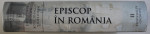 EPISCOP IN ROMANIA - INTR - O EPOCA A CONFLICTELOR NATIONALE SI RELIGIOASE de RAYMUND NETZHAMMER , VOLUMUL II , 2005