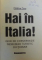 HAI IN ITALIA ! GHID DE CONVERSATIE , INDRUMAR TURISTIC , DICTIONAR UZUAL de CATALINA CARA