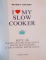 I LOVE MY SLOW COOKER, PESTE 100 DINTRE CELE MAI BUNE RETETE PENTRU MULTICOOKER SI OALA PENTRU GATIRE LENTA de BEVERLY LeBLANC, 2015