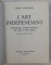 L 'ART INDEPENDANT  - PANORAMA INTERNATIONAL DE 1900 ANOS JOURS par PIERRE COURTHION , 1958