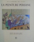 LA PEINTURE PERSANE , LES TRESORS DE D ' ASIE , TEXTE DE BASIL GRAY , 1961