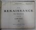 LA RENAISSANCE EN FRANCE ( 1498 - 1643 ) par ARMAND DAYOT , ISTORIE ILUSTRATA ,  EDITIE DE INCEPUT DE SECOL XX