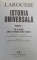 LAROUSSE  - ISTORIA UNIVERSALA VOL. I : DE LA ORIGINI PANA LA SFARSITUL MARILOR IMPERII de J. GUILINE ...M. ROUCHE , 2005