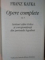 OPERE COMPLETE 5 SCRISORI CATRE FELICE SI CORESPONDENTA DIN PERIOADA LOGODNEI de FRANZ KAFKA , 1999