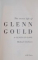 THE SECRET LIFE OF GLENN GOULD , A GENIUS IN OVE by MICHAEL CLARKSON