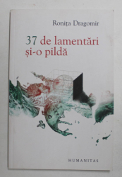 37 DE LAMENTARI SI - O PILDA  - POEZII de RONITA DRAGOMIR , 2013