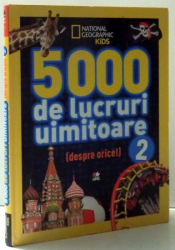 5000 DE LUCRURI UIMITOARE ( DESPRE ORICE ) VOL. II ( NATIONAL GEOGRAPHIC KIDS) , 2016