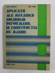 APLICATII ALE MECANICII SOLIDULUI DEFORMABIL IN  CONSTRUCTIA DE MASINI de LAZAR BOLEANTU si IONEL DOBRE , 1978
