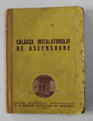CALAUZA INSTALATORULUI DE ASCENSOARE de I. ZORLEANU , 1953 , PREZINTA PETE SI URME DE UZURA * , COTORUL INTARIT CU BANDA ADEZIVA *