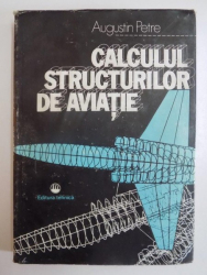CALCULUL STRUCTURILOR DE AVIATIE de AUGUSTIN PETRE 1984