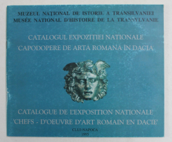 CATALOGUL EXPOZITIEI NATIONALE CAPODOPERE DE ARTA ROMANA IN DACIA , EDITIE BILINGVA ROMANA - FRANCEZA , 1995