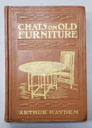 CHATS ON OLD FURNITURE - A PRACTICAL GUIDE FOR COLLECTORS by ARTHUR HAYDEN , 1912