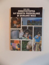 CREATIVITATEA LA VARSTA PRESCOLARA SI SCOLARA MICA , de IOAN SIMA , 1997