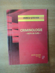 CRIMINOLOGIE - NOTE DE CURS - de IANCU STEFAN , 2011