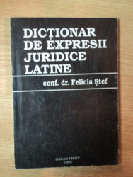 DICTIONAR DE EXPRESII JURIDICE LATINE de FELICIA STEF , 1995