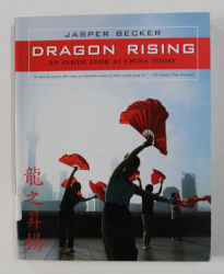 DRAGON RISING - AN INSIDE LOOK AT CHINA TODAY by JASPER BECKER , 2006