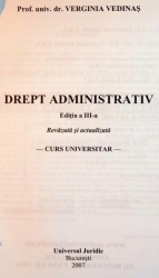 DREPT ADMINISTRATIV , ED. a III a revazuta si actualizata de VERGINIA VEDINAS , Bucuresti 2007