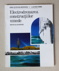 ELECTRODRENAREA CONSTRUCTIILOR UMEDE ( TEORIE SI PRACTICA ) de DINU - STEFAN MORARU si LUCIAN DIMA , 1996