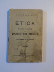 ETICA CONFORM PROGRAMEI DE INSTRUCTIUNE MORALA PENTRU INVATAMANTUL SECUNDAR , EDITIA I de I. GAVANESCUL , 1928