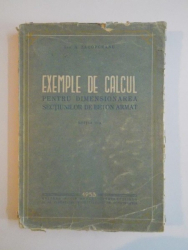 EXEMPLE DE CALCUL PENTRU DIMENSIONAREA SECTIUNILOR DE BETON ARMAT de A. ZACOPCEANU EDITIA A II A 1953