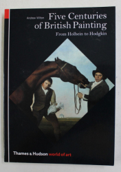 FIVE CENTURIES OF BRITISH PAINTING - FROM HOLBEIN TO HODGKIN by ANDREW WILTON , 2001