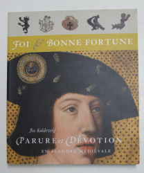 FOI et BONNE FORTUNE , PARURE ET DEVOTION EN FLANDRE MEDIEVALE par KOS KOLDDEWEIJ , 2006