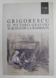 GRIGORESCU SI PICTORII - GRAVORI AI SCOLII DE LA BARBIZON de MARIANA VIDA , CATALOG DE EXPOZITIE , 2008