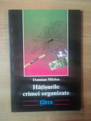 HATISURILE CRIMEI ORGANIZATE de DAMIAN MICLEA , Bucuresti 2001