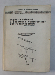 INGINERIA SEISMICA A PODURILOR SI CONSTRUCTIILOR PENTRU TRANSPORTURI - PENTRU UZUL STUDENTILOR de E. NEGOESCU si V. FIERBINTEANU , 1982
