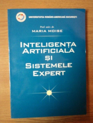INTELIGENTA ARTIFICIALA SI SISTEMELE EXPERT de MARIA MOISE , Bucuresti 2006