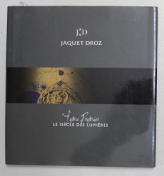 JAQUET DROZ - TOME PREMIER - LE SIECLE DES LUMIERES , ANII '2000