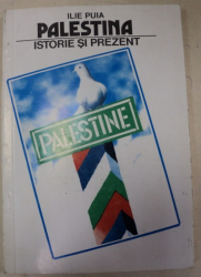 PALESTINA ISTORIE SI PREZENT-ILIE PUIA,BUCURESTI 1992