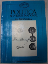 POLITICA SI INTERES NATIONAL de ION CALAFETEANU,BUCURESTI 1997