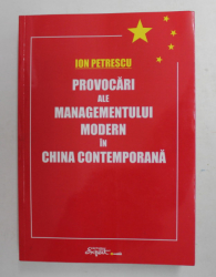 PROVOCARI ALE MANAGEMENTULUI MODERN IN CHINA CONTEMPORANA de ION PETRESCU , 2011 , DEDICATIE * , PREZINTA PETE PE BLOCUL DE FILE *