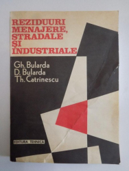 REZIDUURI MENAJERE , STRADALE SI INDUSTRIALE de GH. BULARDA , D. BULARD , TH. CATRINESCU , 1992