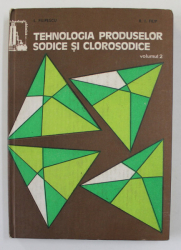 TEHNOLOGIA PRODUSELOR SODICE SI CLOROSODICE , VOLUMUL II de I. FILIPESCU si R.I. FILIP , 1986
