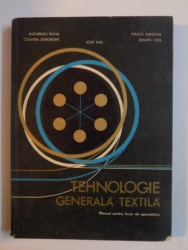 TEHNOLOGIE GENERALA TEXTILA , MANUAL PENTRU LICEE DE SPECIALITATE de BUCURENCI ELENA....GHIMPU ION 1969