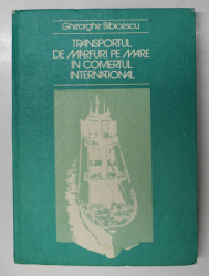 TRANSPORTUL DE MARFURI PE MARE IN COMERTUL INTERNATIONAL de GHEORGHE BIBICESCU