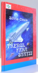 TRENUL FARA STATII de SILVIA CINCA , ilustratii de VICTOR ANTONESCU , 2005