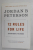 12 RULES FOR LIFE: AN ANTIDOTE TO CHAOS by JORDAN B. PETERSON , 2018 *PREZINTA SUBLINIERI CU CREIONUL