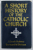 A SHORT HISTORY OF THE CATHOLIC CHURCH by J. DEREK HOLMES and BERNARD W. BICKERS , 1983